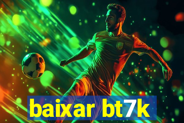 baixar bt7k